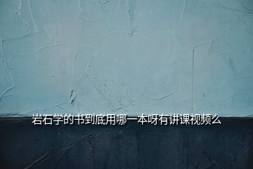 巖石學(xué)的書到底用哪一本呀有講課視頻么