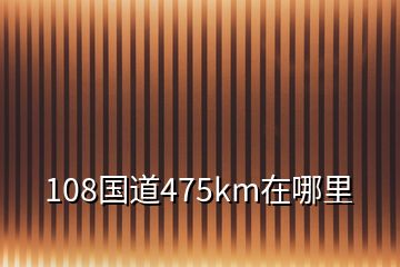 108國道475km在哪里