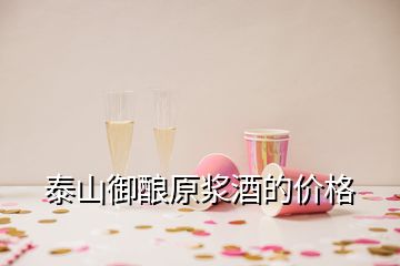 泰山御釀原漿酒的價格