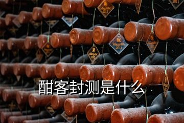 酣客封測(cè)是什么