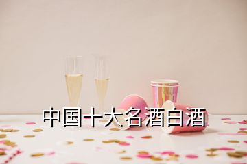 中國(guó)十大名酒白酒