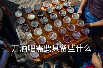 開(kāi)酒吧需要具備些什么