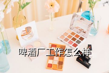 啤酒廠工作怎么樣